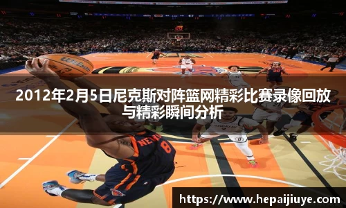 2012年2月5日尼克斯对阵篮网精彩比赛录像回放与精彩瞬间分析